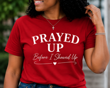 Load image into Gallery viewer, Prayed Up Before I Showed Up T-shirt
